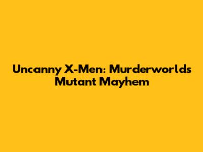 Uncanny X-Men: Murderworld's Mutant Mayhem