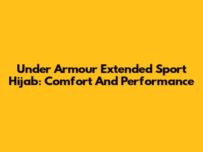 Under Armour Extended Sport Hijab: Comfort And Performance