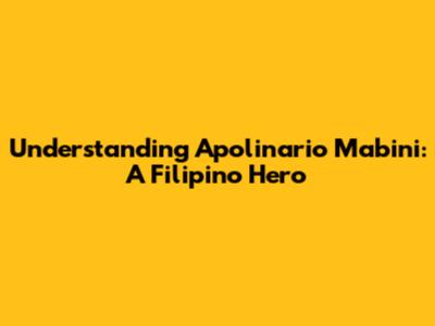 Understanding Apolinario Mabini: A Filipino Hero