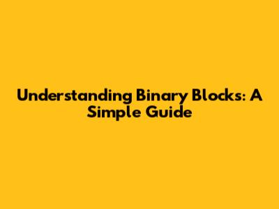 Understanding Binary Blocks: A Simple Guide