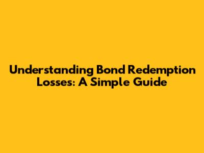 Understanding Bond Redemption Losses: A Simple Guide