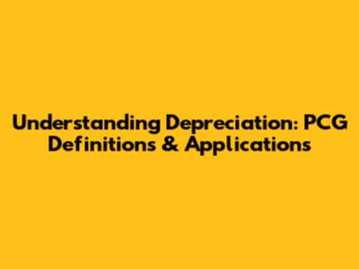 Understanding Depreciation: PCG Definitions & Applications