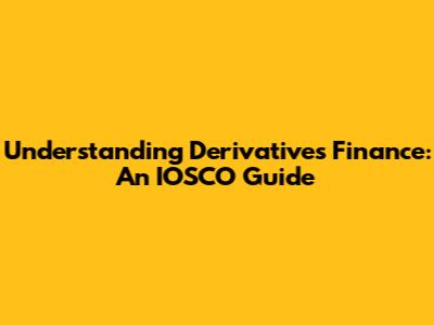 Understanding Derivatives Finance: An IOSCO Guide