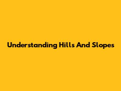 Understanding Hills And Slopes