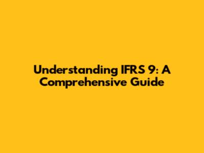 Understanding IFRS 9: A Comprehensive Guide