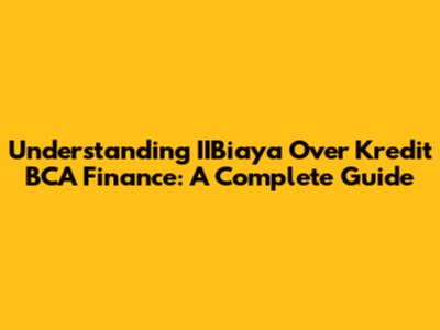 Understanding IIBiaya Over Kredit BCA Finance: A Complete Guide