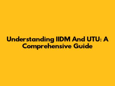 Understanding IIDM And UTU: A Comprehensive Guide