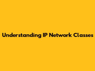 Understanding IP Network Classes