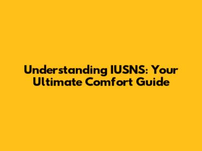 Understanding IUSNS: Your Ultimate Comfort Guide