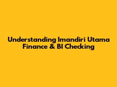 Understanding Imandiri Utama Finance & BI Checking