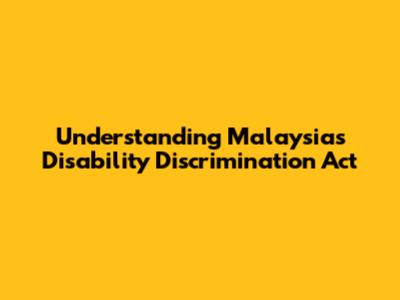 Understanding Malaysia's Disability Discrimination Act
