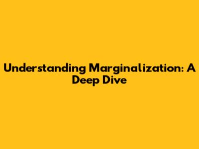 Understanding Marginalization: A Deep Dive