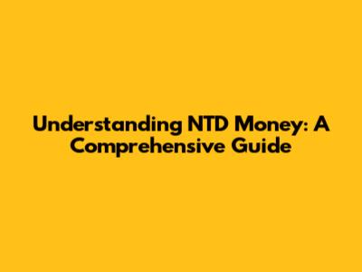 Understanding NTD Money: A Comprehensive Guide