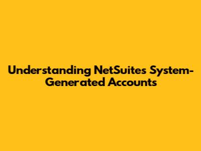 Understanding NetSuite's System-Generated Accounts