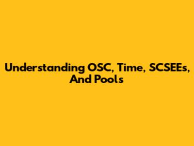 Understanding OSC, Time, SCSEEs, And Pools