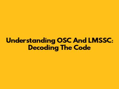 Understanding OSC And LMSSC: Decoding The Code