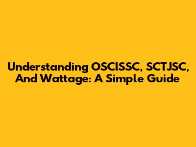 Understanding OSCISSC, SCTJSC, And Wattage: A Simple Guide