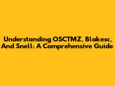 Understanding OSCTMZ, Blakesc, And Snell: A Comprehensive Guide