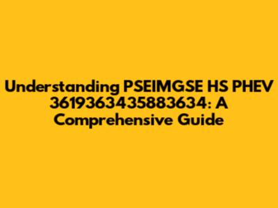 Understanding PSEIMGSE HS PHEV 3619363435883634: A Comprehensive Guide