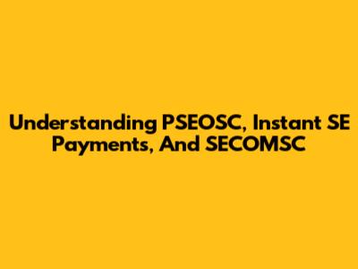 Understanding PSEOSC, Instant SE Payments, And SECOMSC