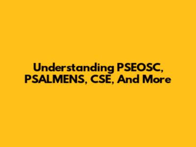 Understanding PSEOSC, PSALMENS, CSE, And More
