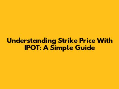 Understanding Strike Price With IPOT: A Simple Guide