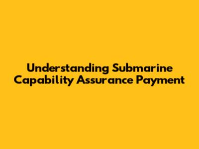 Understanding Submarine Capability Assurance Payment