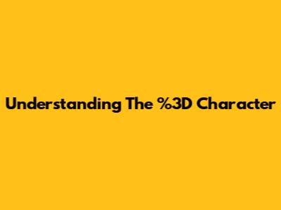 Understanding The %3D Character