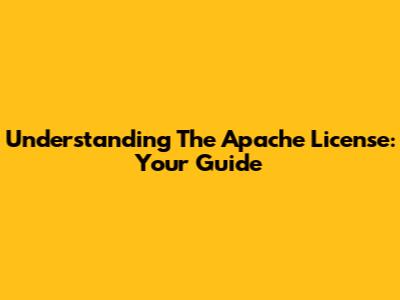 Understanding The Apache License: Your Guide