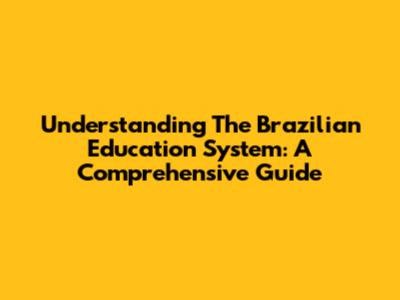 Understanding The Brazilian Education System: A Comprehensive Guide
