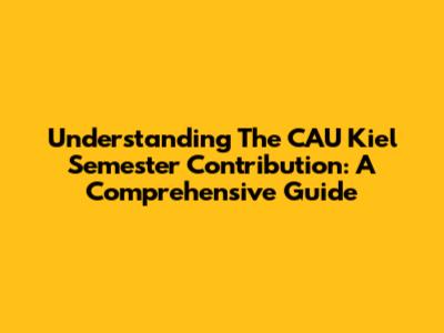 Understanding The CAU Kiel Semester Contribution: A Comprehensive Guide