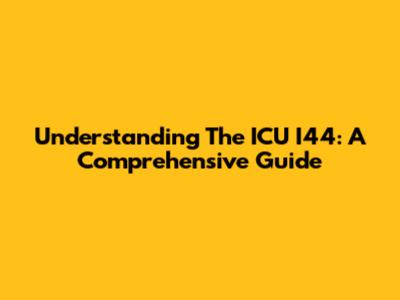 Understanding The ICU I44: A Comprehensive Guide