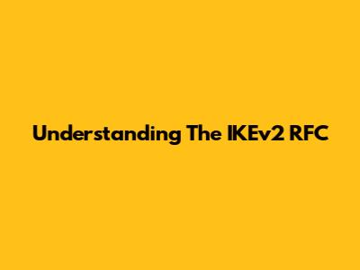 Understanding The IKEv2 RFC