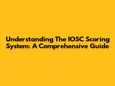 Understanding The IOSC Scoring System: A Comprehensive Guide