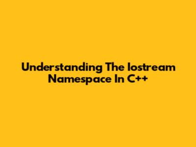 Understanding The Iostream Namespace In C++
