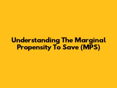 Understanding The Marginal Propensity To Save (MPS)
