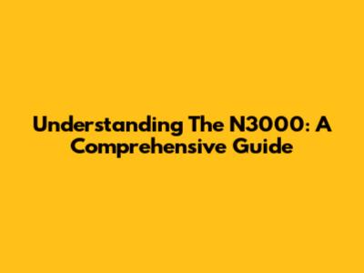 Understanding The N3000: A Comprehensive Guide