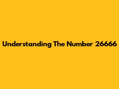 Understanding The Number 26666