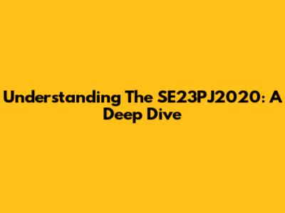 Understanding The SE23PJ2020: A Deep Dive