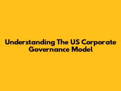 Understanding The US Corporate Governance Model