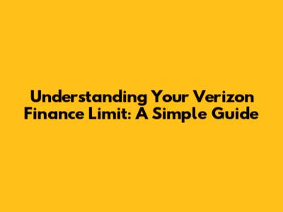 Understanding Your Verizon Finance Limit: A Simple Guide
