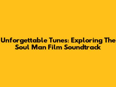 Unforgettable Tunes: Exploring The Soul Man Film Soundtrack