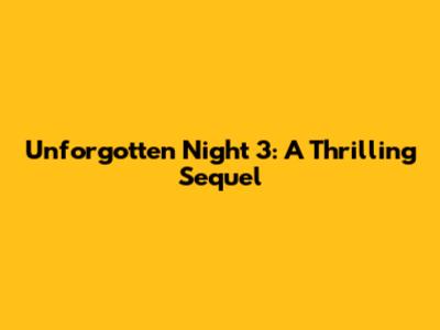 Unforgotten Night 3: A Thrilling Sequel