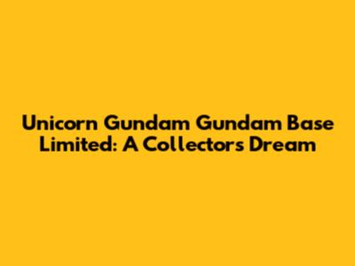 Unicorn Gundam Gundam Base Limited: A Collector's Dream