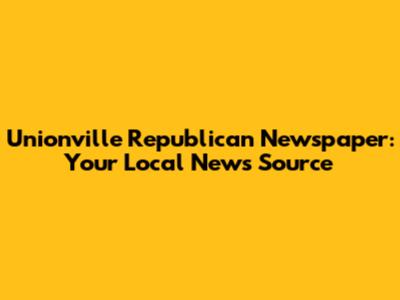 Unionville Republican Newspaper: Your Local News Source