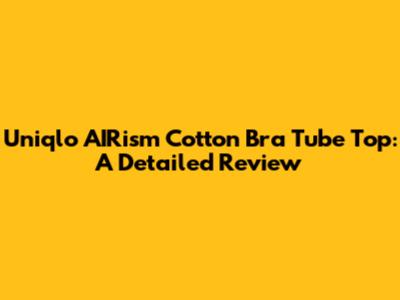 Uniqlo AIRism Cotton Bra Tube Top: A Detailed Review