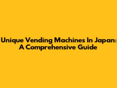 Unique Vending Machines In Japan: A Comprehensive Guide
