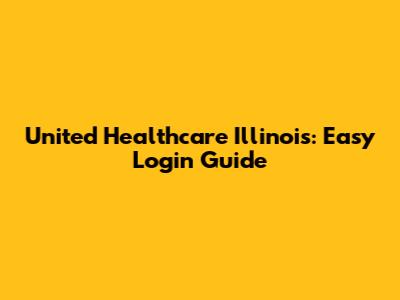 United Healthcare Illinois: Easy Login Guide