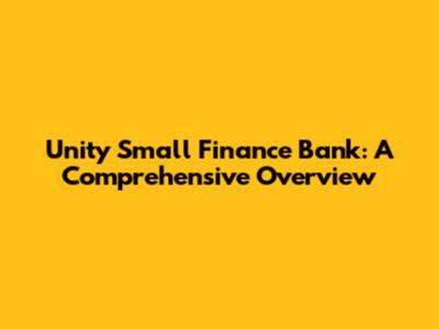 Unity Small Finance Bank: A Comprehensive Overview