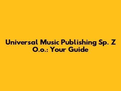 Universal Music Publishing Sp. Z O.o.: Your Guide